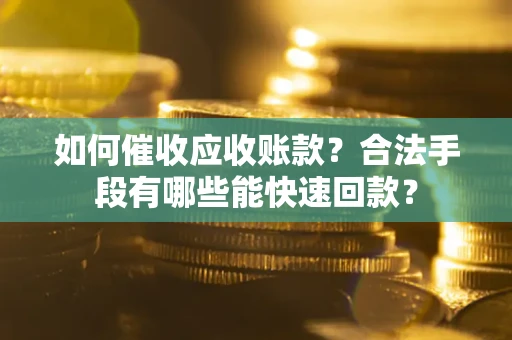 北京如何催收应收账款？合法手段有哪些能快速回款？