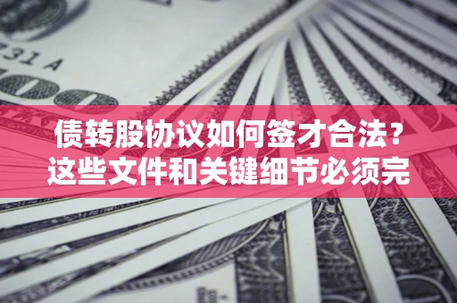北京债转股协议如何签才合法？这些文件和关键细节必须完整