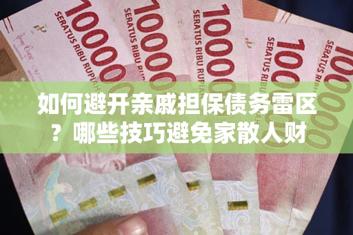 北京如何避开亲戚担保债务雷区？哪些技巧避免家散人财