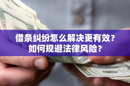 北京借条纠纷怎么解决更有效？如何规避法律风险？