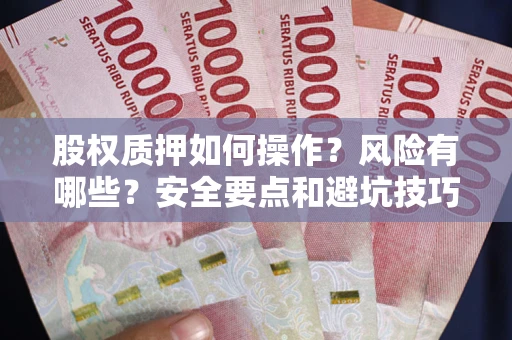 北京股权质押如何操作？风险有哪些？安全要点和避坑技巧？