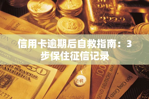 北京信用卡逾期后自救指南：3步保住征信记录