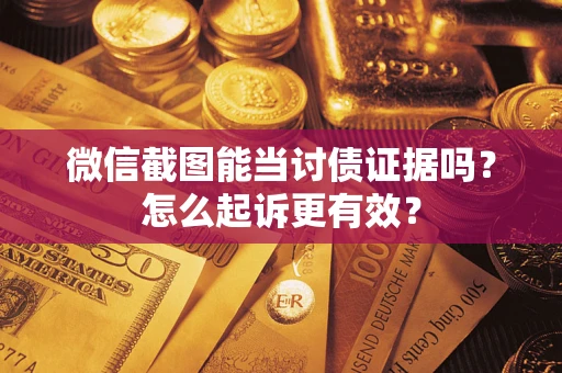 北京微信截图能当讨债证据吗？怎么起诉更有效？