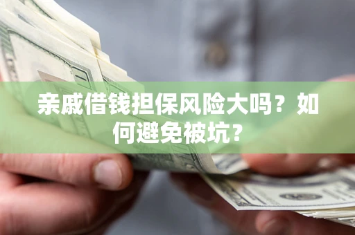 北京亲戚借钱担保风险大吗？如何避免被坑？