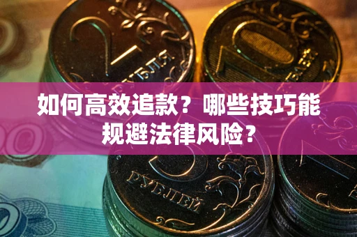 北京如何高效追款？哪些技巧能规避法律风险？