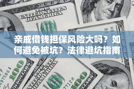 北京亲戚借钱担保风险大吗？如何避免被坑？法律避坑指南