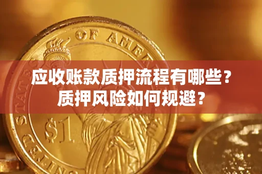 北京应收账款质押流程有哪些？质押风险如何规避？