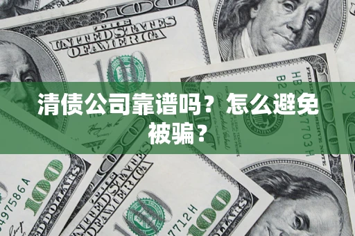 北京清债公司靠谱吗？怎么避免被骗？