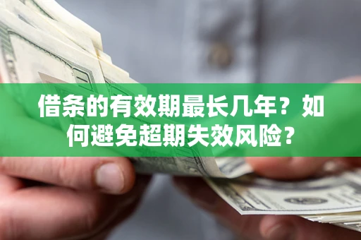 北京借条的有效期最长几年？如何避免超期失效风险？