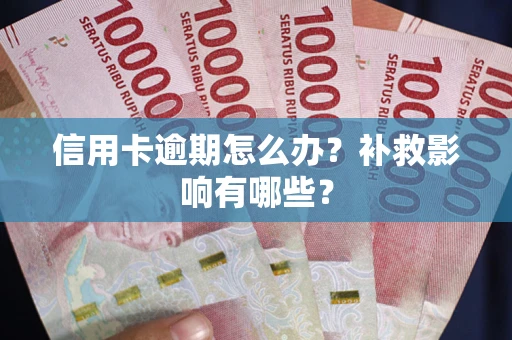 北京信用卡逾期怎么办？补救影响有哪些？