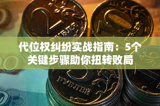 北京代位权纠纷实战指南：5个关键步骤助你扭转败局