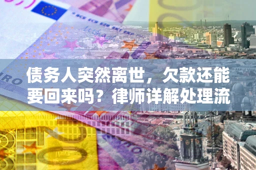 北京债务人突然离世，欠款还能要回来吗？律师详解处理流程