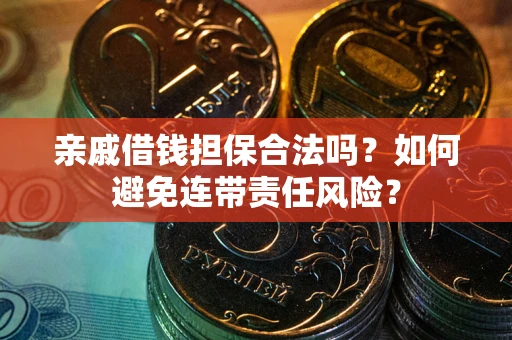 北京亲戚借钱担保合法吗？如何避免连带责任风险？