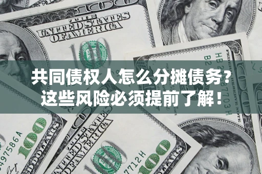 北京共同债权人怎么分摊债务？这些风险必须提前了解！