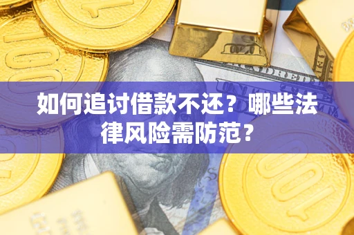 北京如何追讨借款不还？哪些法律风险需防范？