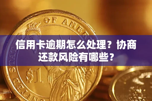 北京信用卡逾期怎么处理？协商还款风险有哪些？